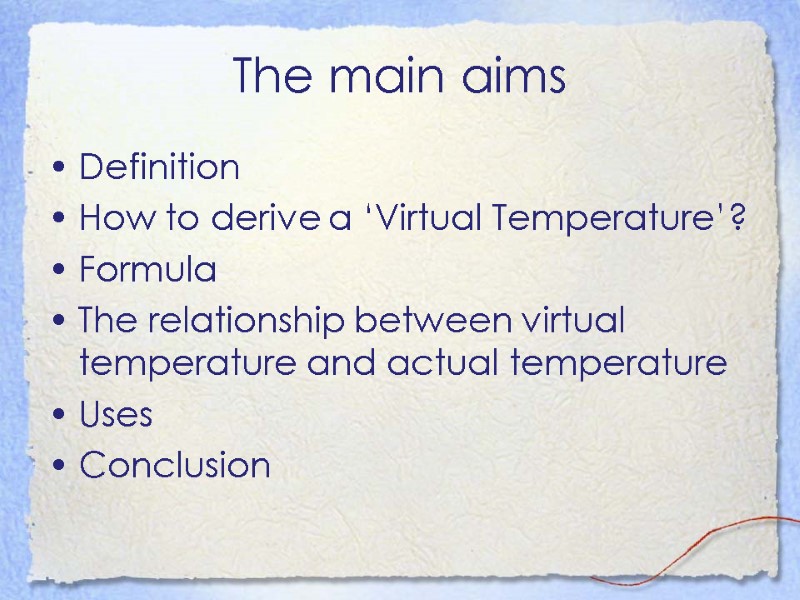 The main aims Definition How to derive a ‘Virtual Temperature’? Formula The relationship between